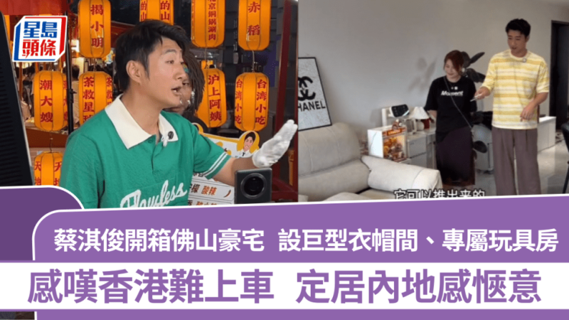 蔡淇俊开箱佛山豪宅  设巨型衣帽间、专属玩具房  感叹香港难上车  定居内地感惬意_中国娱乐网_内地香港澳门台湾电影电视歌曲娱乐明星新闻